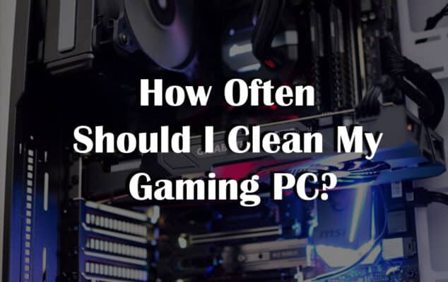 How Often Should I Clean My Gaming PC?